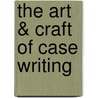 The Art & Craft of Case Writing by William Naumes