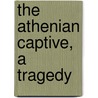The Athenian Captive, A Tragedy door Thomas Noon Talfourd
