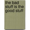 The Bad Stuff Is the Good Stuff door Barbara Yanowski