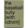The Baseball Bully [with Cdrom] by Charles Hellman