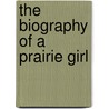 The Biography Of A Prairie Girl door Eleanor Gates