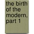The Birth of the Modern, Part 1