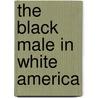 The Black Male In White America door J. Gordon