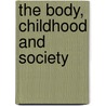 The Body, Childhood And Society door Onbekend