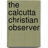 The Calcutta Christian Observer by Unknown