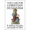 The Case For Christian Humanism door R.W. Franklin
