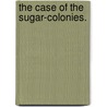 The Case Of The Sugar-Colonies. by John Collins