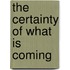 The Certainty Of What Is Coming