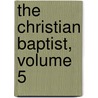 The Christian Baptist, Volume 5 by Alexander Campbell