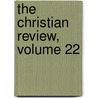 The Christian Review, Volume 22 by Unknown