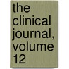 The Clinical Journal, Volume 12 by . Anonymous