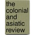 The Colonial And Asiatic Review