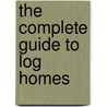 The Complete Guide To Log Homes by S. Cremer Jeffrey