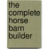 The Complete Horse Barn Builder
