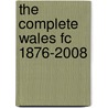 The Complete Wales Fc 1876-2008 door Bill Samuel