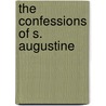 The Confessions Of S. Augustine door Aurelius Augustinus