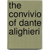 The Convivio Of Dante Alighieri door Philip Henry Wickstool