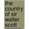 The Country Of Sir Walter Scott by Charles Sumner Olcott