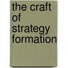 The Craft Of Strategy Formation door Randel S. Carlock