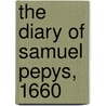 The Diary of Samuel Pepys, 1660 by Samuel Pepys