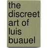 The Discreet Art of Luis Buauel door Gwynne Edwards