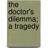 The Doctor's Dilemma; A Tragedy door Onbekend