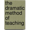 The Dramatic Method Of Teaching door Harriet Finlay-Johnson