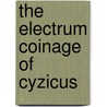 The Electrum Coinage Of Cyzicus door Onbekend