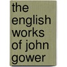 The English Works Of John Gower by John Gower