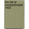 The Fall of Constantinople 1453 by Steven Runciman