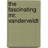 The Fascinating Mr. Vanderveldt door Alfred Sutro