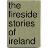The Fireside Stories Of Ireland by Patrick Kennedy