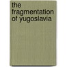 The Fragmentation Of Yugoslavia by Professor Aleksandar Pavkovic