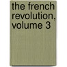 The French Revolution, Volume 3 by Charles Macfarlane