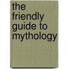 The Friendly Guide To Mythology door Nancy Hathaway