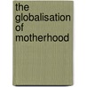 The Globalisation of Motherhood door Maher Janemaree