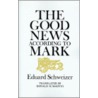 The Good News According To Mark by Edward Schweizer