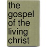 The Gospel Of The Living Christ door George Robert Stowe Mead