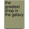 The Greatest Shop In The Galaxy door Paul Ebbs