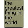 The Greatest Thing in the World door Henry Drummond