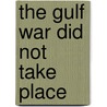 The Gulf War Did Not Take Place by Jean Baudrillard