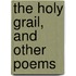 The Holy Grail, And Other Poems