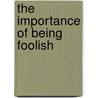 The Importance Of Being Foolish door Brennan Manning