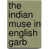 The Indian Muse In English Garb by Behramji Merwanji Malabari