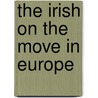The Irish On The Move In Europe door Tom O'Conner