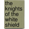 The Knights of the White Shield door Edward Augustus Rand