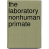 The Laboratory Nonhuman Primate by Terry A. Hewett