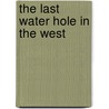 The Last Water Hole In The West by Daniel Tyler