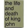 The Life And Death Of King John by Shakespeare William Shakespeare