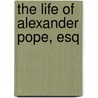 The Life Of Alexander Pope, Esq door Owen Ruffhead